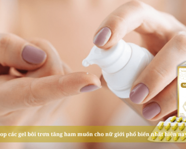 Top các gel bôi trơn tăng ham muốn cho nữ giới phổ biến nhất hiện nay!